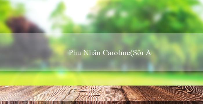 Phu Nhân Caroline(Sôi động Bingo)