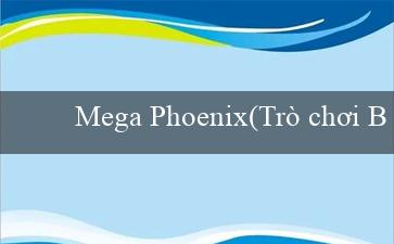 Mega Phoenix(Trò chơi Bingo Sôi Động)