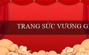 TRANG SỨC VƯƠNG GIẢ(Vo88 Trang web cá cược hàng đầu Việt Nam)