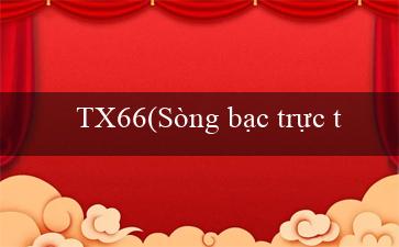 TX66(Sòng bạc trực tuyến Vo88)