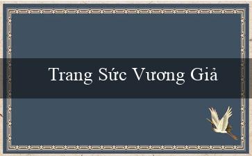 Trang Sức Vương Giả(Cẩm nang cá cược hấp dẫn – Vui88)