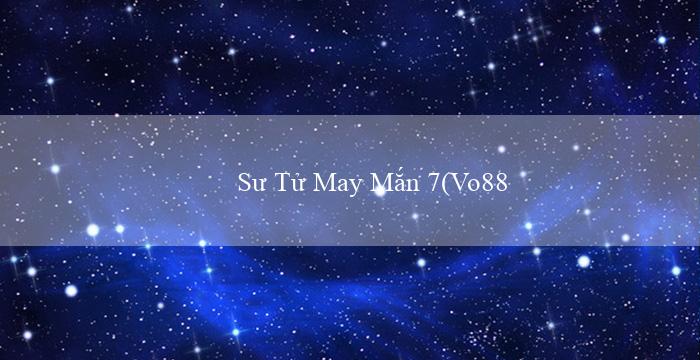 Sư Tử May Mắn 7(Vo88 – Trang web cá cược trực tuyến hàng đầu)